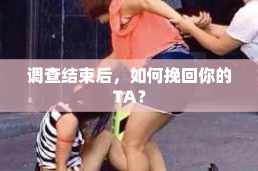 调查结束后，如何挽回你的TA？