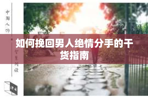 如何挽回男人绝情分手的干货指南